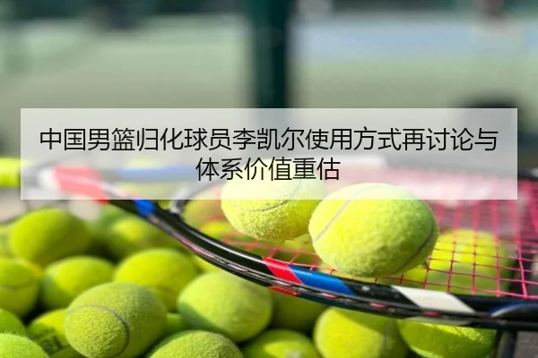 中国男篮归化球员李凯尔使用方式再讨论与体系价值重估