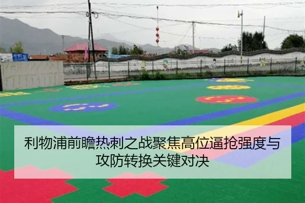 利物浦前瞻热刺之战聚焦高位逼抢强度与攻防转换关键对决